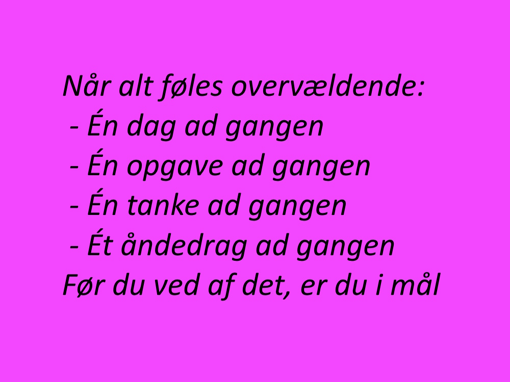 Recidiv symboliseret ved rosa baggrund med teksten:
Når alt føles overvældende:
• Én dag ad gangen
• Én opgave ad gangen
• Én tanke ad gangen
• Ét åndedrag ad gangen
Før du ved af det, er du i mål